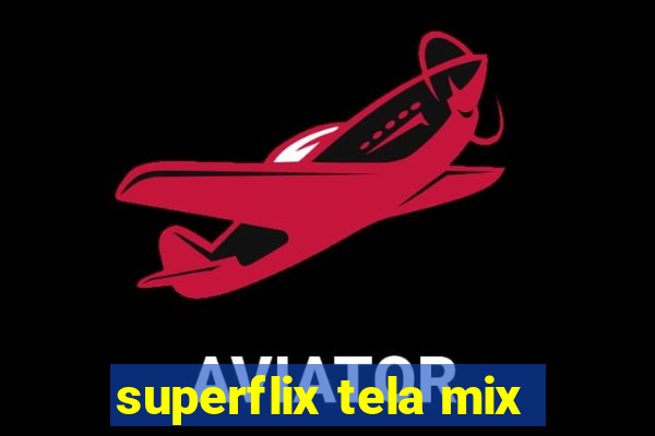 superflix tela mix